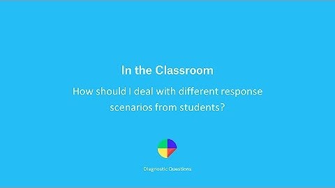 How do I deal with with different student responses? - Diagnostic Questions in the Classroom