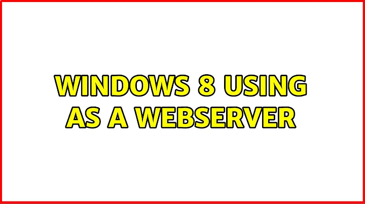 Windows 8 using as a webserver (2 Solutions!!)