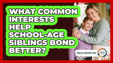 What Common Interests Help School-age Siblings Bond Better? - Sibling Harmony Hub