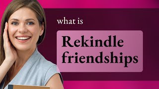 Rekindling Friendships: A Guide to Renewing Old Connections