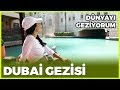 Dünyayı Geziyorum - Dubai | 14 Nisan 2019