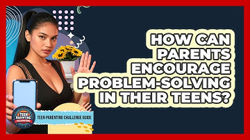 How Can Parents Encourage Problem-solving In Their Teens? - Teen Parenting Challenge Guide