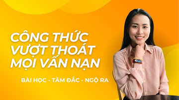 CÔNG THỨC VƯỢT THOÁT MỌI VẤN NẠN || Bài Học Tâm Đắc Ngộ Ra #3