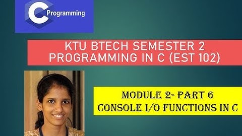 Console Input Output Functions # KTU BTech Semester 2 Programming in C (EST 102) # Module 2 - Part 6