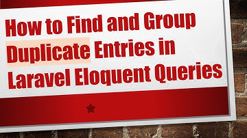 How to Find and Group Duplicate Entries in Laravel Eloquent Queries