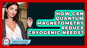How Can Quantum Magnetometry Reduce Cryogenic Needs? - Quantum Tech Explained