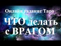 ЧТО делать с ВРАГОМ? ЧТО он задумал ? Опасаться его или нет?  Онлайн-гадание Таро