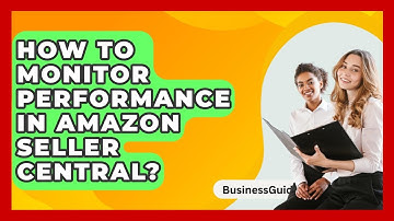 How To Monitor Performance In Amazon Seller Central? - BusinessGuide360.com