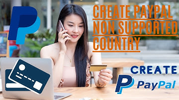 How to create a PayPal account for non supported countries to receive a payment