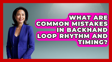 What Are Common Mistakes In Backhand Loop Rhythm And Timing? - Ping Pong Prodigy