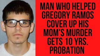 Man who helped Gregory Ramos cover up his mom's murder gets 10 yrs. probation.