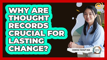 Why Are Thought Records Crucial For Lasting Change? - Cognitive Therapy Hub