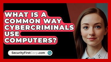 What Is A Common Way Cybercriminals Use Computers? - SecurityFirstCorp.com