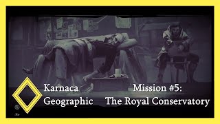 Karnaca Geographic - Mission #5: The Royal Conservatory