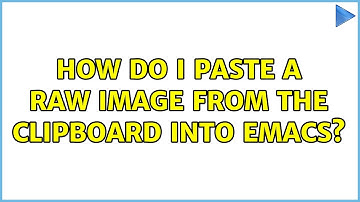 How do I paste a raw image from the clipboard into Emacs? (3 Solutions!!)