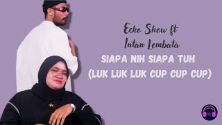 Ecko Show ft Intan Lembata - Siapa Nih Siapa Tuh (Luk Luk Luk Cup Cup Cup) | Lirik Lagu