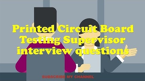Printed Circuit Board Testing Supervisor interview questions