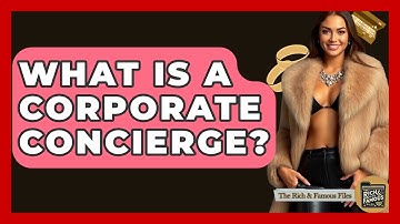 What Is A Corporate Concierge? - The Rich And Famous Files