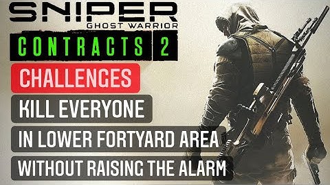 SNIPER GHOST WARRIOR CONTRACTS 2 KILL EVERYONE IN LOWER FORTYARD AREA WITHOUT RIASING THE ALARM