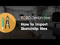 2020 design live tip how to import sketchup files