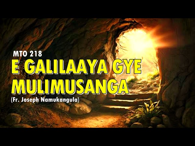 E Galilaaya Gye Mulimusanga.(Azuukidde Tali Muno) | Fr. Joseph Namukangula (MTO 218) class=
