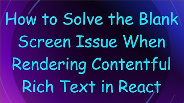 How to Solve the Blank Screen Issue When Rendering Contentful Rich Text in React