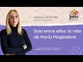 SOLA ENTRE ELLOS: LA VIDA DE MARÍA MAGDALENA - Con Marisa Ventura