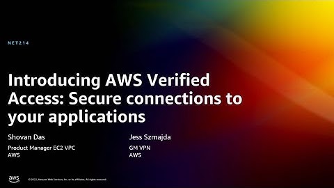 AWS re:Invent 2022 - [NEW] Introducing AWS Verified Access: Secure connections to your apps (NET214)