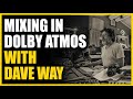 Mixing In Dolby Atmos with Dave Way