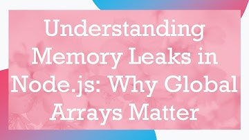 Understanding Memory Leaks in Node.js: Why Global Arrays Matter