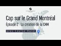 Cap sur le grand montral  pisode 2 la cration de la cmm avec louise harel