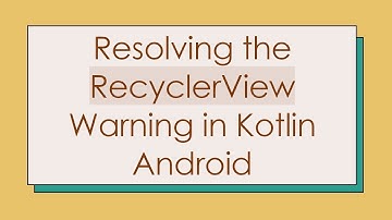 Resolving the RecyclerView Warning in Kotlin Android