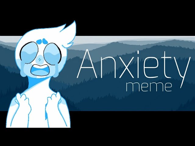 || Anxiety meme || Small Trigger warning? ||