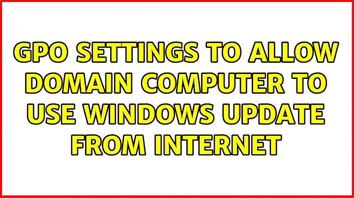 GPO settings to allow domain computer to use Windows Update from Internet (2 Solutions!!)