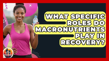 What Specific Roles Do Macronutrients Play In Recovery? - All Sorts Of Running