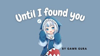 Gawr Gura | HoloLive | Until I Found You - Stephen Sanchez 【lyrics video】