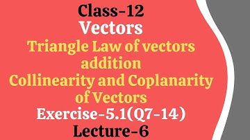 Vectors || Collinear & Coplanar Vectors || Triangle law of vector addition || Exercise-5.1(Q7-14)