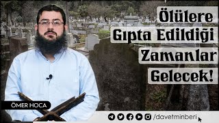 Ölülere Gıpta Edildiği Zamanlar Gelecek Ömer Hoca