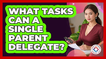 What Tasks Can A Single Parent Delegate?