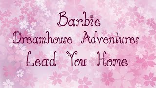 Barbie/Dreamhouse Adventures/Lead You Home/Lyrics