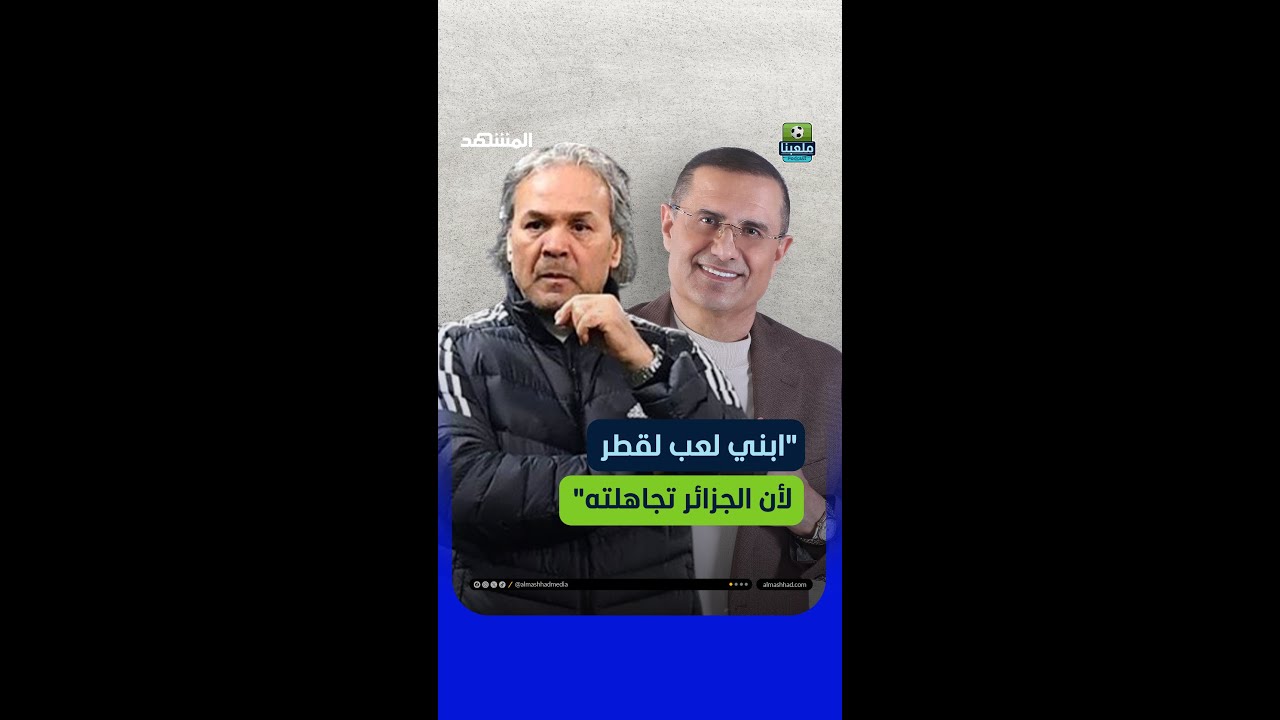 لم يستدعوه ورفضوا طلبي.. رابح ماجر يروي قصة انتقال ابنه لمنتخب قطر