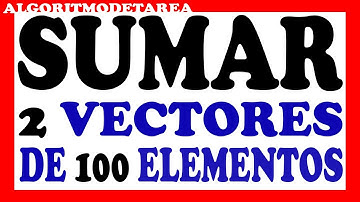 Realice un algoritmo que lea dos vectores de cien elementos y que calcule la suma