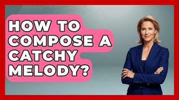 How To Compose A Catchy Melody? - Classical Serenade