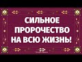 СИЛЬНОЕ ПРОРОЧЕСТВО НА ВСЮ ВАШУ ЖИЗНЬ! ЧТО ЖДЕТ В БУДУЩЕМ? ЧЕМУ БЫТЬ и ЧЕГО НЕ МИНОВАТЬ?