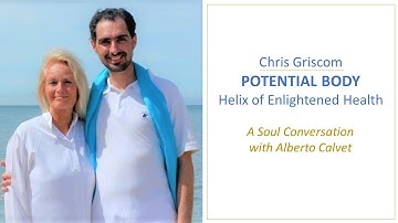 Potential Body: Helix of Enlightened Health - with Chris Griscom and Alberto Calvet