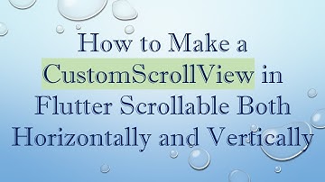 How to Make a CustomScrollView in Flutter Scrollable Both Horizontally and Vertically