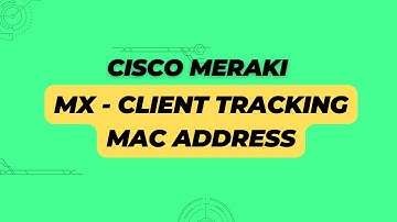 Cisco Meraki - MX - Client Tracking MAC Address