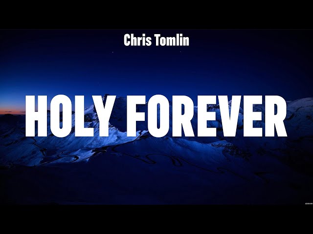 Chris Tomlin - Holy Forever (Lyrics) Phil Wickham, for KING & COUNTRY, Lauren Daigle class=