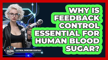 Why Is Feedback Control Essential For Human Blood Sugar? - Electrical Engineering Essentials