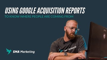 Using Google Acquisition Reports to Know Where People Are Coming From